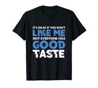 It's Okay If You Don't Like Me Not Everyone Has Good Taste T-Shirt