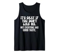 It's Okay If You Don't Like Me. Not Everyone has Good Taste Tank Top
