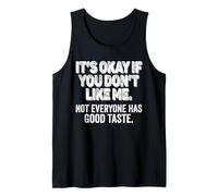 It's Okay If You Don't Like Me. Not Everyone has Good Taste Tank Top