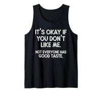 It's Okay If You Don't Like Me. Not Everyone has Good Taste Tank Top