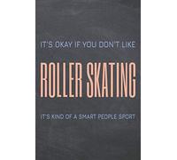 It's Okay if you don't like Roller Skating: Roller Skating Notebook or Journal - Size 6 x 9 - 110 Dot Grid Pages - Office Equipment, Supplies - Funny Roller Skating Gift Idea for Christmas or Birthday