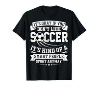 It's Okay If You Don't Like Soccer It's Kind Of A Smart Peop T-Shirt