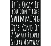 It's Okay If You Don't Like Swimming It's Kind Of A Smart People Sport Anyway: Swimmer Gifts For Teen Girls, Lined Journal To Write In