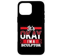 It's Okay I'm A SCULPTOR T-Shirt for SCULPTORS Case for iPhone 16 Pro Max