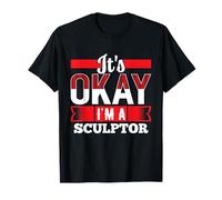 It's Okay I'm A Sculptor T-Shirt for SCULPTORS T-Shirt