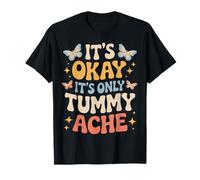 It's Okay It's Only Tummy Ache Hurts Tummy Ache Survivor T-Shirt