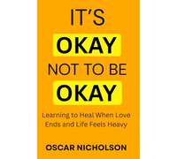 It's Okay Not to Be Okay: Learning to Heal When Love Ends and Life Feels Heavy