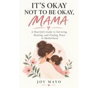 It's Okay Not to Be Okay, Mama: A Heartfelt Guide to Surviving, Healing, and Finding Peace in Motherhood