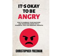 It's Okay To Be Angry: How to Embrace Your Emotions and Transform Anger into a Powerful Tool for Personal Growth! (The Practical Guide to Overcoming ... Mental Challenges for Teens and Young Adults)