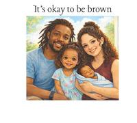 It's okay to be brown: a story about family, self-acceptance, and loving everyone