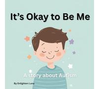 It's Okay To Be Me: A story about Autism