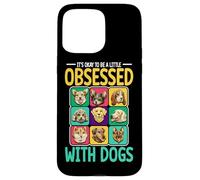 It's Okay To Be Obsessed With Dogs Funny Dog Lover Case for iPhone 15 Pro Max