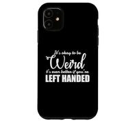 It's Okay to be Weird left Handed Lefty Case for iPhone 11