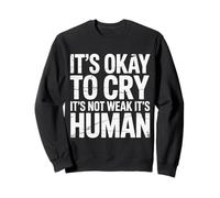 It's Okay To Cry It's Not Weak It's Human Comfort |- Sweatshirt