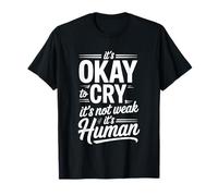 It's Okay to Cry It's Not Weak It's Human Comfort - T-Shirt