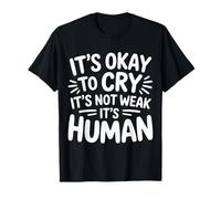 It's Okay to Cry It's Not Weak It's Human Comfort |- T-Shirt
