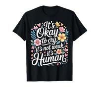 It's Okay to Cry It's Not Weak It's Human Comfort - T-Shirt