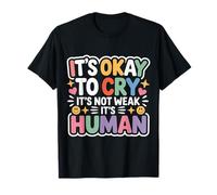 It's Okay to Cry It's Not Weak It's Human Comfort - T-Shirt