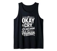 It's Okay to Cry It's Not Weak It's Human Comfort - Tank Top