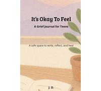 It's Okay To Feel: A Grief Journal for Teens