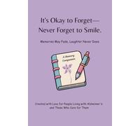 It's Okay to Forget-Never Forget to Smile: Memories May Fade, Laughter Never Does. A Memory Journal Created with Heart, Humor, and Hope .