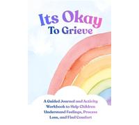 Its Okay to Grief: A Guided Journal and Activity Workbook to Help Children Understand Feelings, Process Loss, and Find Comfort: Coping Skills, ... Reflection Prompts & Exercises for Children