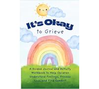 It's Okay to Grieve: An Interactive Grief Journal for Kids with Reflection Prompts, Healing Activities, and Comforting Guidance