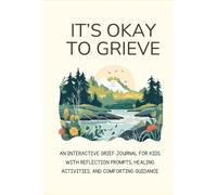 It's Okay To Grieve: Guided Journal, Coping Skills, Mindfulness Activities, Emotional Healing, Reflection Prompts & Exercises for Children Ages 7-12 ... Therapeutic Activities & Writing Prompts
