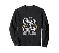 It's Okay To Not Be Okay God's Still Good Christian Sweatshirt