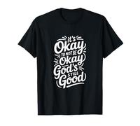 It's Okay to Not Be Okay God's Still Good Christian T-Shirt
