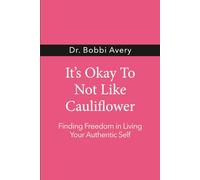 It's Okay To Not Like Cauliflower: Finding Freedom In Living Your Authentic Self