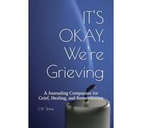 IT'S OKAY, We're Grieving: A Journaling Companion for Grief, Healing, and Remembering