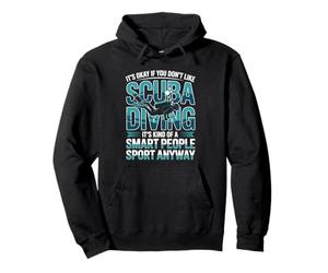 Its Okay You Dont Like Scuba Diving Smart Sport Anyway Pullover Hoodie