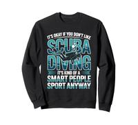 Its Okay You Dont Like Scuba Diving Smart Sport Anyway Sweatshirt