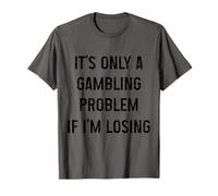 It's Only A Gambling Problem If I'm Losing Funny Gambler T-Shirt