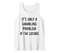 It's Only A Gambling Problem If I'm Losing Funny Gambler Tank Top