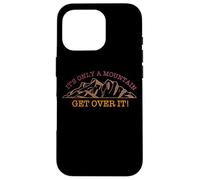 It's Only A Mountain - Get Over It! Hike Hiking Fun Case for iPhone 16 Pro