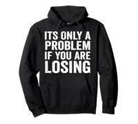 Its Only A Problem If You Are Losing Funny Sarcastic Humor Pullover Hoodie
