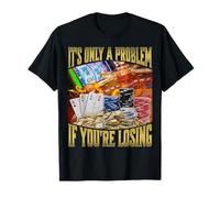 It's Only A Problem If Your Losing T-Shirt