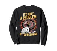 It's Only a Problem If You're Losing Funny Casino Gambling Sweatshirt