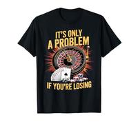 It's Only a Problem If You're Losing Funny Casino Gambling T-Shirt