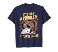 It's Only a Problem If You're Losing Funny Casino Gambling T-Shirt, Men, Navy Blue, Small