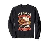 Its Only a Problem If Youre Losing Funny Gambling Sweatshirt