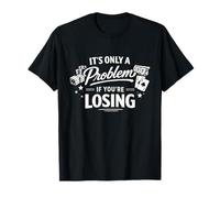 Its Only A Problem If You're Losing Gambling T-Shirt