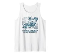 It's Only A Problem If You're Losing Horse Racing Gambling Tank Top