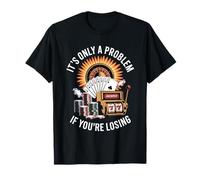 It's Only A Problem If You're Losing Unwearable Aduld Humor T-Shirt