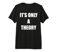 It's Only A Theory Premium T-Shirt
