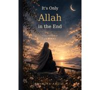 It's Only Allah in the End: A Collection of Twenty Poems on Love, the Dunya, Surrender, Mortality and the One Who Remains