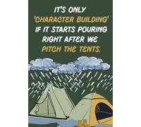 It's Only 'Character Building' If It Starts Pouring Right After We Pitch the Tents.