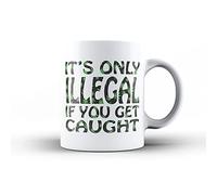 It's Only Illegal If You Get Caught - Funny Novelty 11 oz Coffee Mug